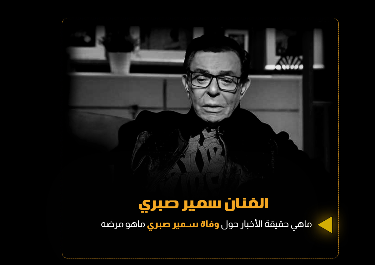 سبب وفاة سمير صبري الفنان المصري ومن هن أزواج سمير صبري ؟