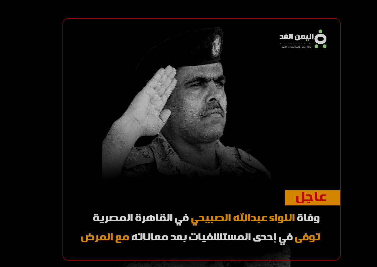 سبب وفاة اللواء عبدالله الصبيحي قائد محور أبين 3