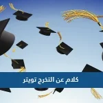 اجمل كلام عن التخرج تويتر وتغريدات مميزة للخريجين 2022