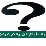 كيف ابلغ عن رقم مزعج