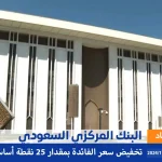 البنك المركزي السعودي يقرر تخفيض سعر الفائدة بمقدار 25 نقطة اساس