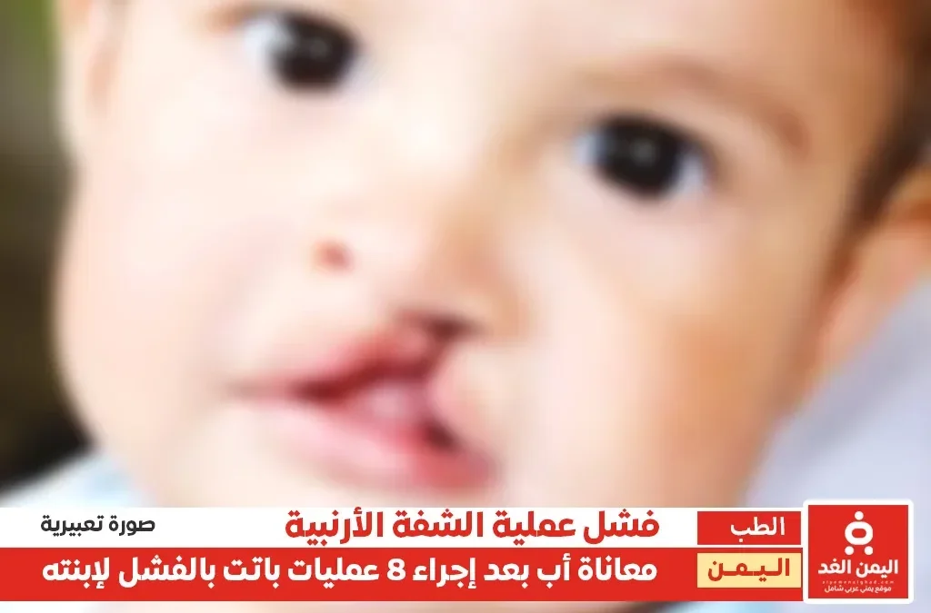 معاناة مواطن في عدن بسبب الفشل الطبي وإجراء 8 عمليات فاشلة لإبنته "الشفة الأرنبية"